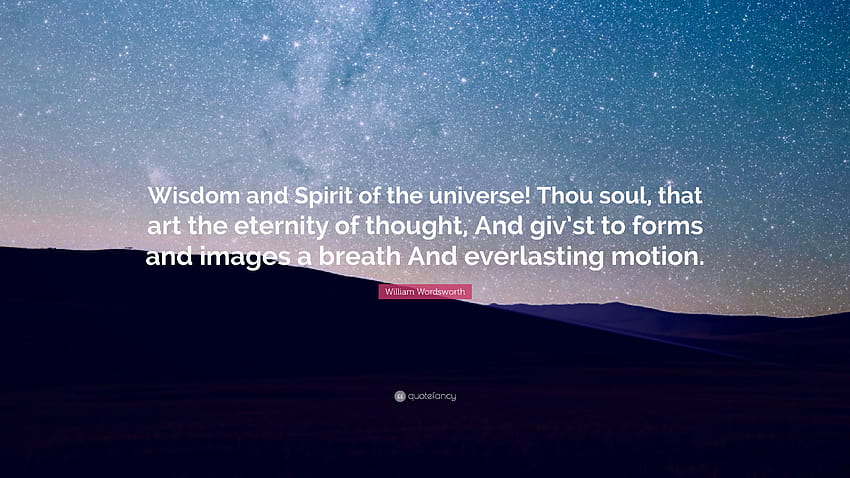 Citation de William Wordsworth sagesse : Sagesse et esprit de l'univers ! Toi âme, qui es l'éternité de la pensée, Et donne aux formes et au souffle... » Fond d'écran HD