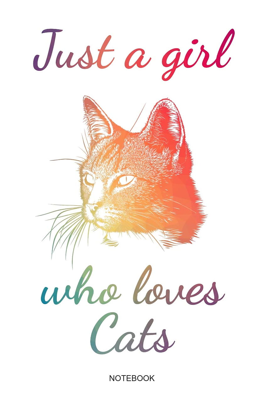 Just A Girl Who Loves Cats: Cat Lover Notebook Cute Animal Lover Gift Kids Meow Cat Lady Mom Present Pet Kitten Veterinarian Girlfriend I Size 6 x 9 I ... Booklet Diary Fond d'écran de téléphone HD