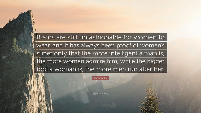 Zitat von Dorothea Dix: „Gehirne sind für Frauen, Männer und Frauen immer noch unmodern, wenn sie laufen.“ HD-Hintergrundbild