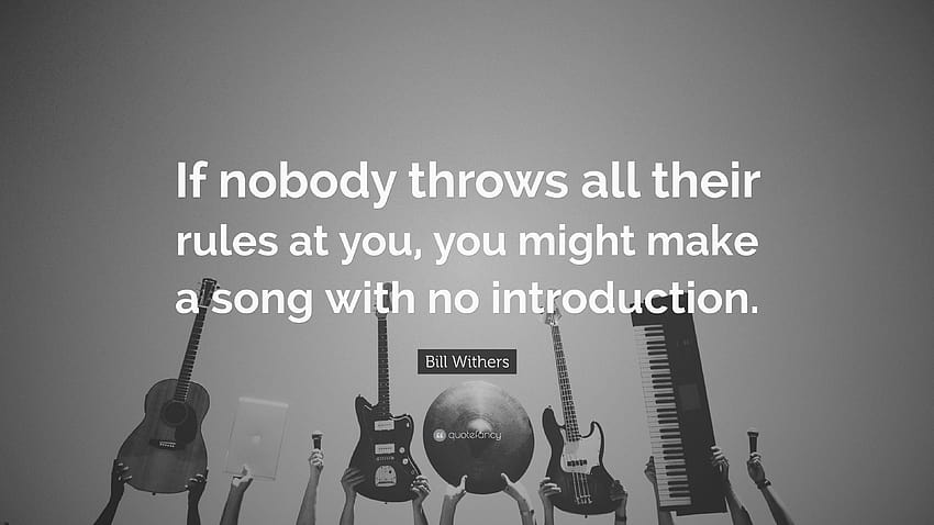 Bill Withers Quote: “If nobody throws all their rules at you, you might make a song HD wallpaper