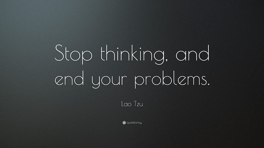Цитат на Лао Дзъ: „Спрете да мислите и сложете край на проблемите си.“ HD тапет