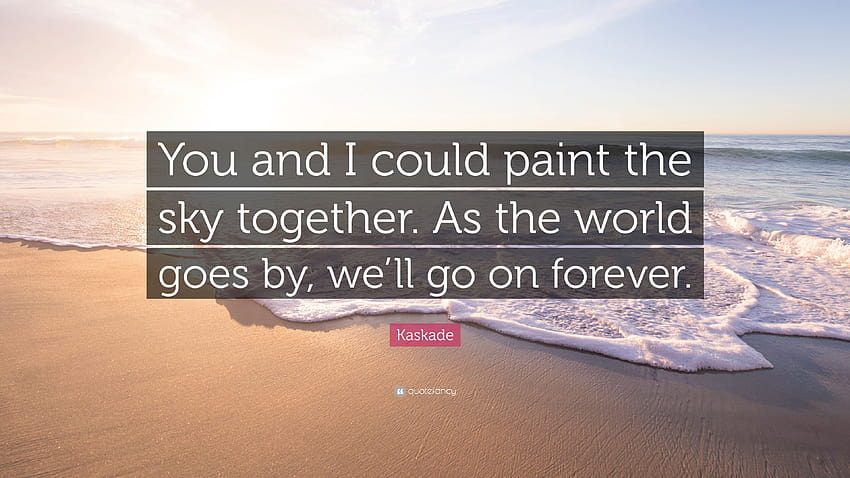 Kaskade Cytaty: Ty i ja moglibyśmy razem namalować niebo. Gdy świat przemija, my będziemy trwać wiecznie”. Tapeta HD