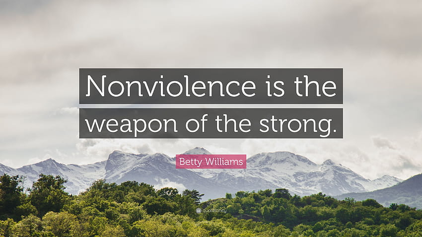 Betty Williams Quote: “Nonviolence is the weapon of the strong.”, non violence HD wallpaper