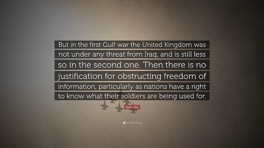 Kate Adie Quote: “But in the first Gulf war the United Kingdom was not under any threat from Iraq, and is still less so in the second one....” HD wallpaper