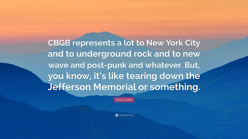 Dave Grohl Quote: “CBGB represents a lot to New York City and to HD ...