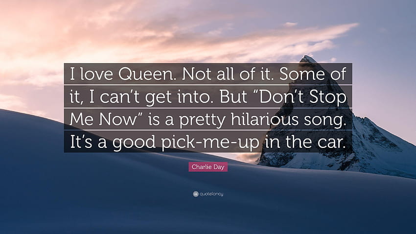 Charlie Day Quote: “I love Queen. Not all of it. Some of it, I can't, queen dont stop me now HD wallpaper
