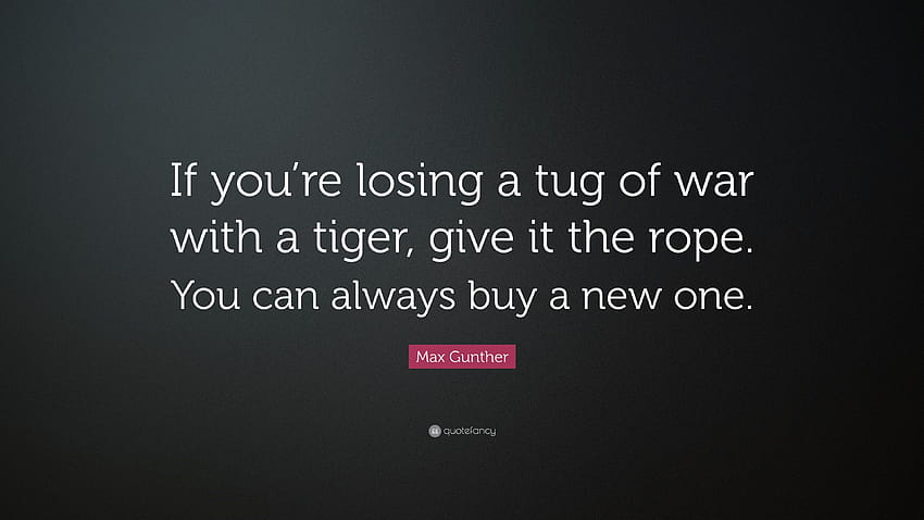 Max Gunther Quote: “If you're losing a tug of war with a tiger, give HD wallpaper
