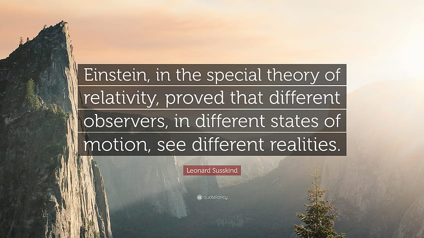 คำพูดของลีโอนาร์ด ซัสไคนด์: “ไอน์สไตน์ในทฤษฎีสัมพัทธพิเศษได้พิสูจน์ให้เห็นว่าผู้สังเกตการณ์ที่แตกต่างกัน ในสถานะการเคลื่อนไหวที่ต่างกัน เห็นความแตกต่าง...” วอลล์เปเปอร์ HD