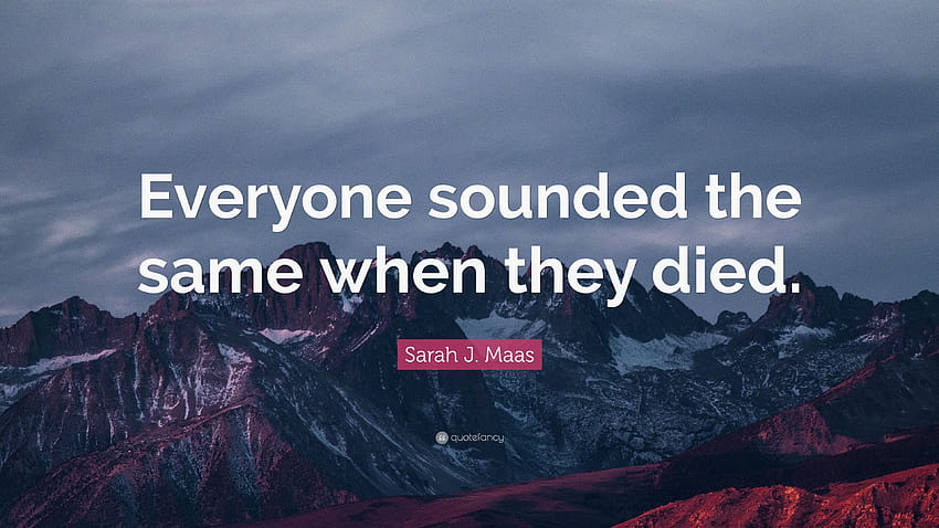 Sarah J. Maas kutipan: “Semua orang terdengar sama ketika mereka meninggal, sarah j maas Wallpaper HD