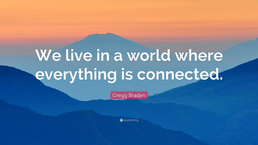 Gregg Braden Zitat: „Wir leben in einer Welt, in der alles miteinander verbunden ist.“ HD-Hintergrundbild