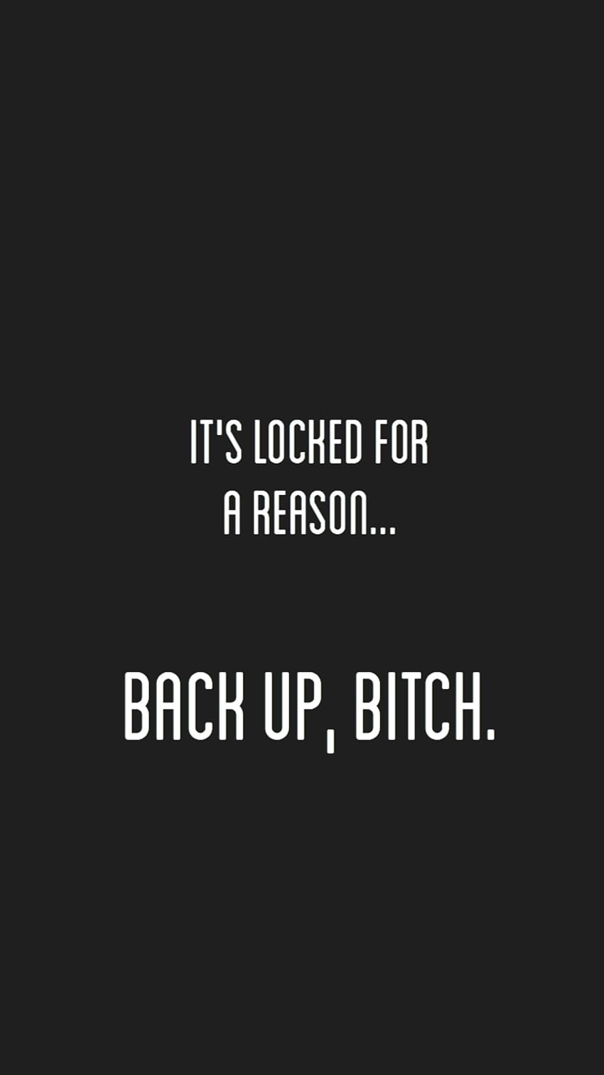 It's locked for a reason... back up bitch' . Black, its locked for a reason HD phone wallpaper