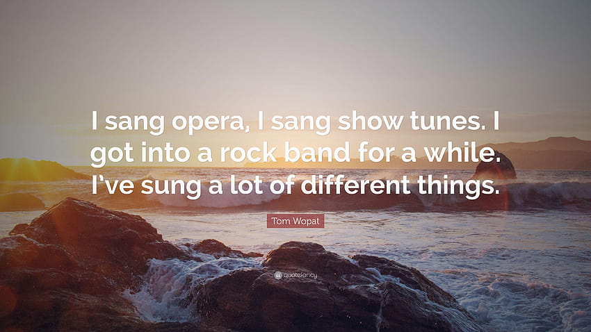 トム・ウォパットの名言：「私はオペラを歌い、ショーの曲を歌いました。 岩に落ちた 高画質の壁紙