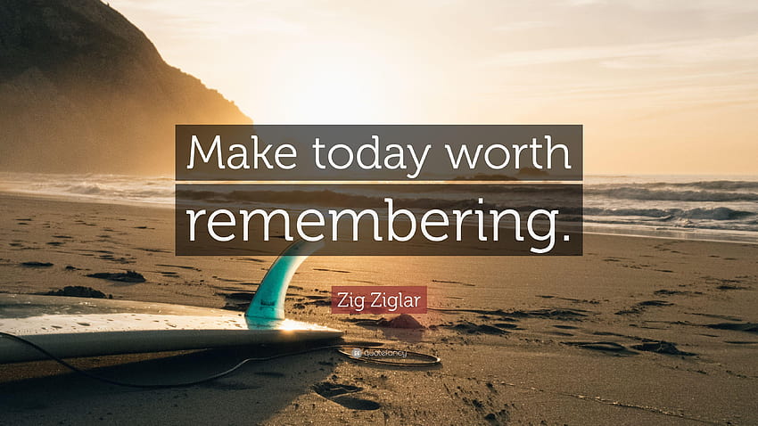 Zig Ziglar Quote: “Make today worth remembering.” HD wallpaper | Pxfuel