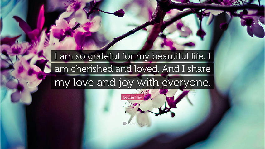 Louise Hay Quote: “I am so grateful for my beautiful life. I am HD wallpaper