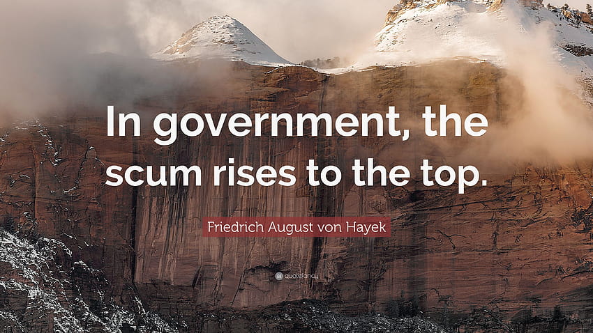 Friedrich August von Hayek Quote: “In government, the scum rises to HD wallpaper
