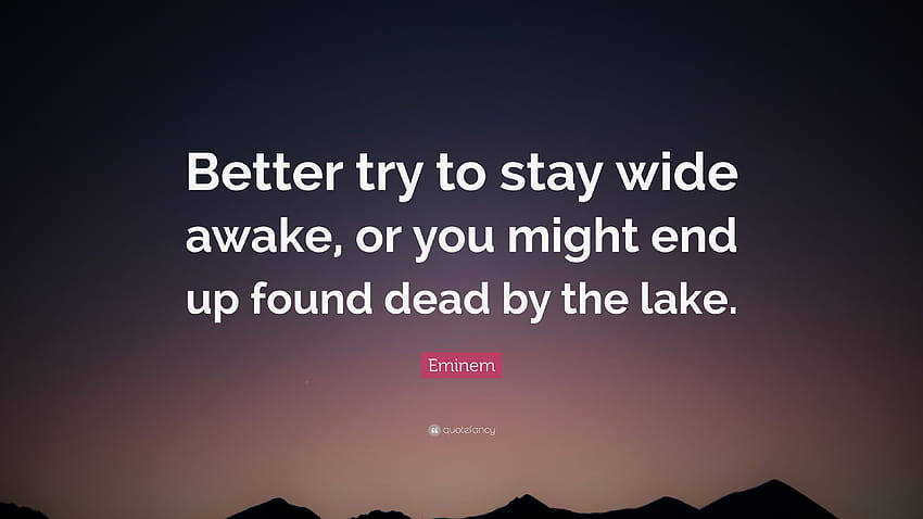 Eminem Quote: “Better try to stay wide awake, or you might end up found dead by the lake.” HD wallpaper