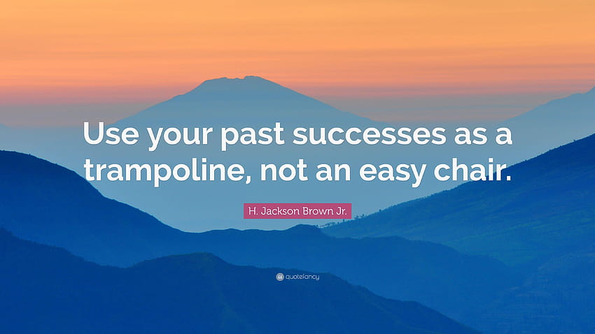 H. Jackson Brown Jr. Quote: “Use your past successes as a trampoline HD wallpaper