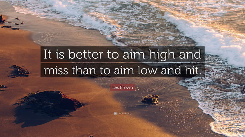 Les Brown Quote: “It is better to aim high and miss than to aim low and HD wallpaper