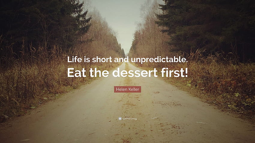 Helen Keller Quote: “Life is short and unpredictable. Eat the HD wallpaper