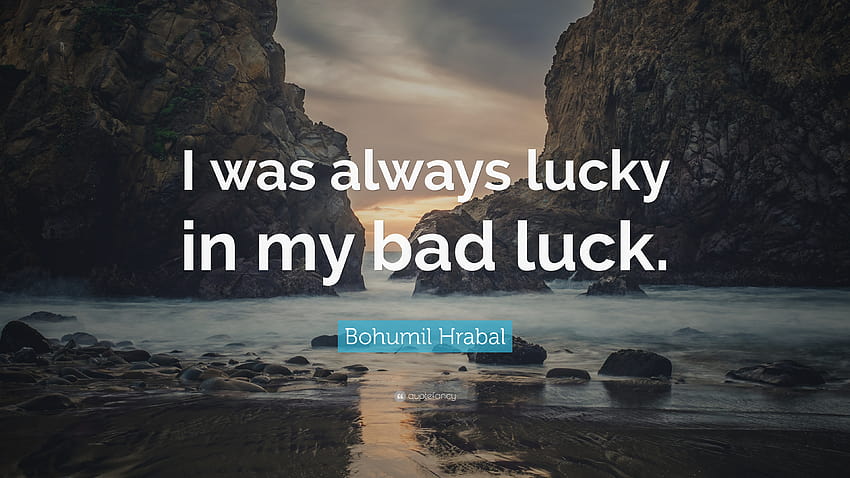 Bohumil Hrabal Quote: “I was always lucky in my bad luck.” HD wallpaper |  Pxfuel