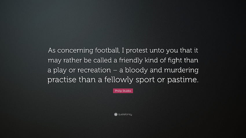 Philip Stubbs Quote: “As concerning football, I protest unto you HD wallpaper