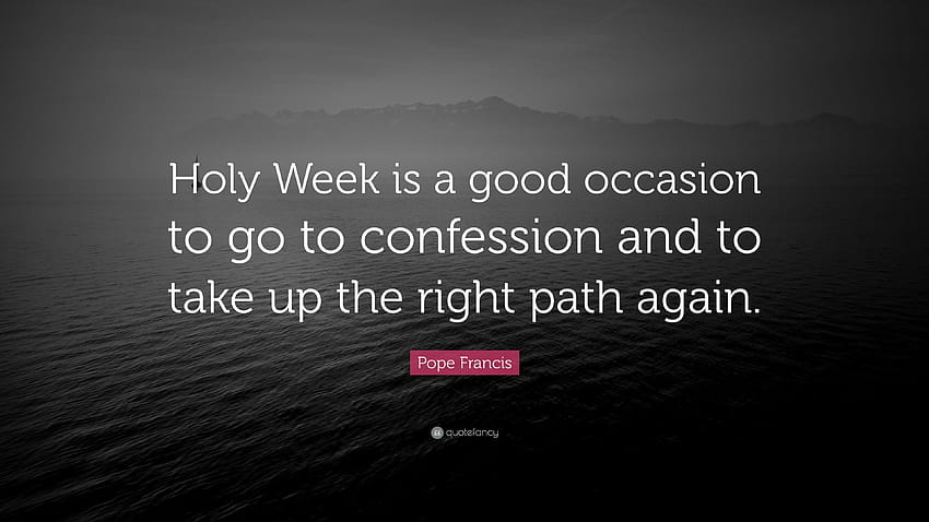 Pope Francis Quote: “Holy Week is a good occasion to go to HD wallpaper