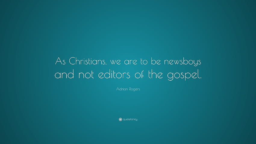 Adrian Rogers Quote: “As Christians, we are to be newsboys and not editors of the gospel.” HD wallpaper