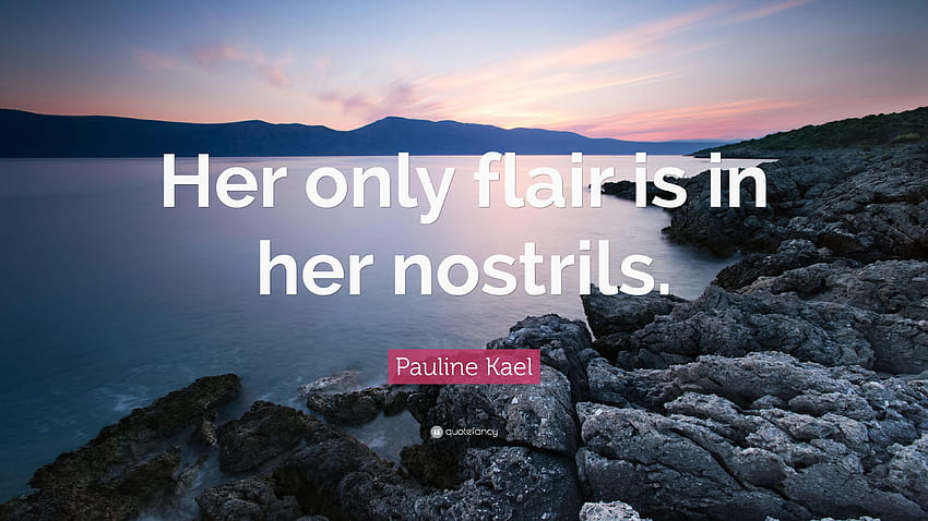 Pauline Kael Quote: “Her only flair is in her nostrils.” HD wallpaper