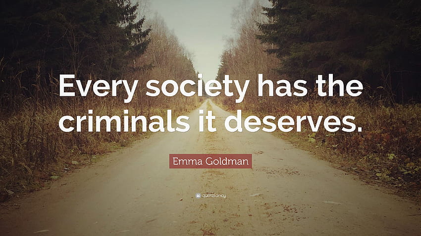 Emma Goldman Zitat: „Jede Gesellschaft hat die Kriminellen, die sie verdient HD-Hintergrundbild