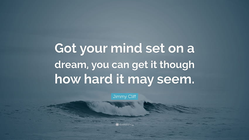Jimmy Cliff Quote: “Got your mind set on a dream, you can get it though how HD wallpaper
