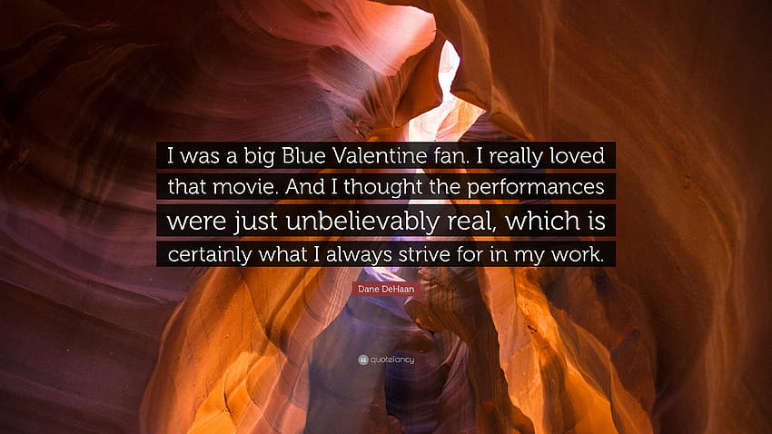 Cita de Dane DeHaan: “Yo era un gran fanático de Blue Valentine. Realmente me encantó esa película. Y pensé que las actuaciones eran increíblemente reales, w...