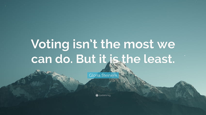 Cita de Gloria Steinem: “Votar no es lo máximo que podemos hacer. Pero es lo de menos”. fondo de pantalla