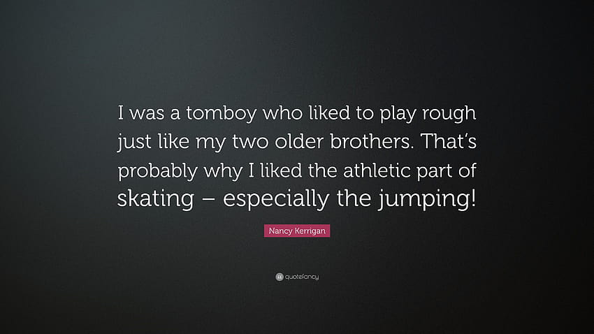 Nancy Kerrigan Quote: “I was a tomboy who liked to play rough just HD wallpaper