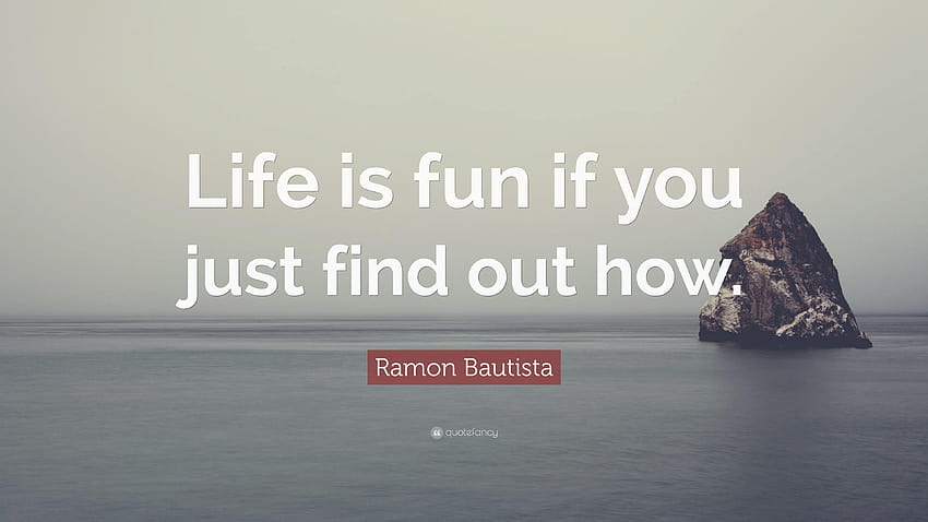 Ramon Bautista Quote: “Life is fun if you just find out how HD wallpaper