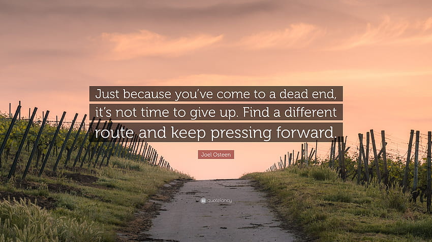 Joel Osteen Quote: “Just because you've come to a dead end, it's not time to give up. Find a different route and keep pressing forward.” HD wallpaper