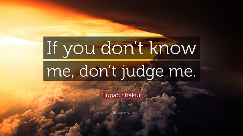 Tupac Shakur Quote: “If you don't know me, don't judge me.”, dont judge me quotes HD wallpaper