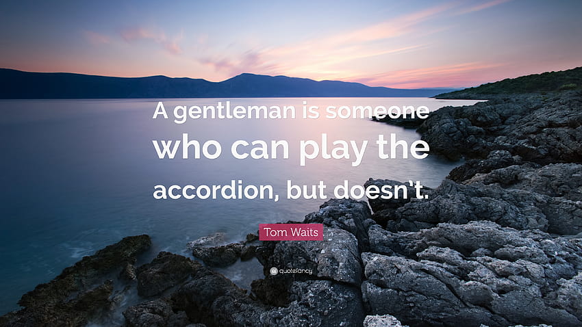 Tom Waits Cytaty: „Dżentelmen to ktoś, kto umie grać na akordeonie, akordeonie Tapeta HD