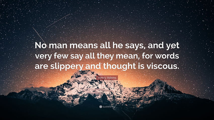 Citações Henry Adams: “Nenhum homem quer dizer tudo o que ele diz, e ainda muito poucos dizem tudo o que querem dizer, pois as palavras são escorregadias e o pensamento é viscoso.” papel de parede HD