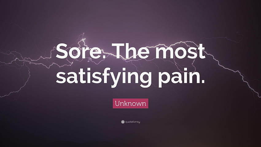 Unknown Quote: “Sore. The most satisfying pain.”, worlds most satisfying HD wallpaper