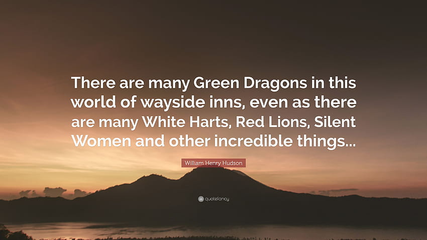 William Henry Hudson Quote: “There are many Green Dragons in this world of wayside inns, even as there are many White Harts, Red Lions, Silent Women ...” HD wallpaper