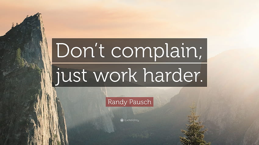 Randy Pausch Quote: “Don't complain; just work harder.” HD wallpaper