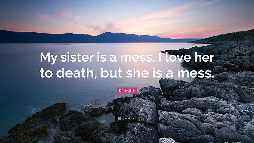 RJ ミッテの言葉: 「私の妹はめちゃくちゃです。 私は彼女を死ぬほど愛しているが、彼女、私は妹を愛している 高画質の壁紙