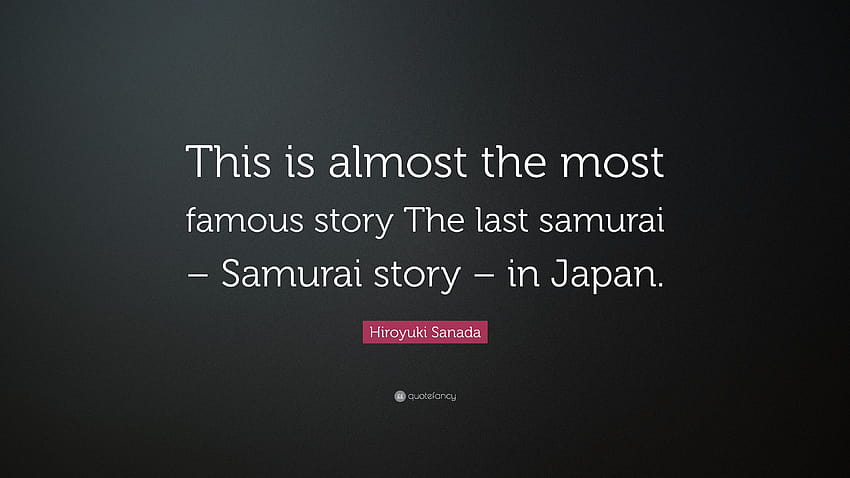 Hiroyuki Sanada Cytat: „To prawie najsłynniejsza historia Ostatni samuraj – historia samuraja – w Japonii”. Tapeta HD