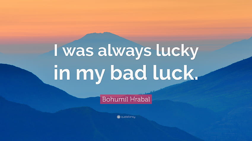 Frase de Bohumil Hrabal: “Sempre tive sorte na minha má sorte.” papel de parede HD