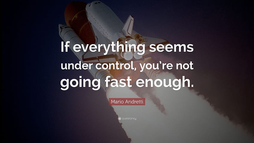 Zitat von Mario Andretti: „Wenn alles unter Kontrolle zu sein scheint, geht es nicht schnell genug.“ HD-Hintergrundbild