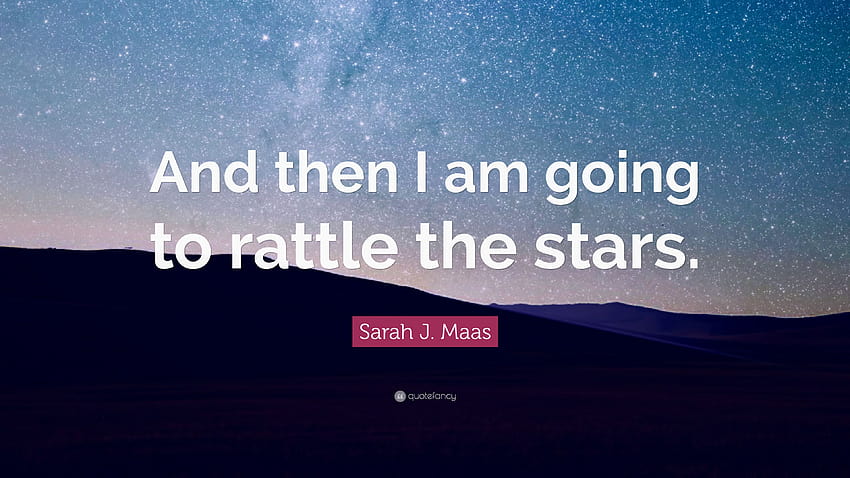 Sarah J. Maas Quote: “And then I am going to rattle the stars, sarah j maas HD wallpaper