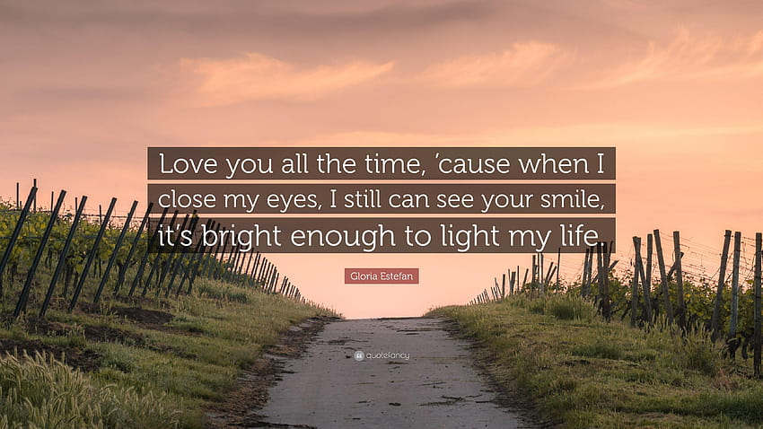 Gloria Estefan Quote: “Love you all the time, 'cause when I, i love your smile and eyes HD wallpaper