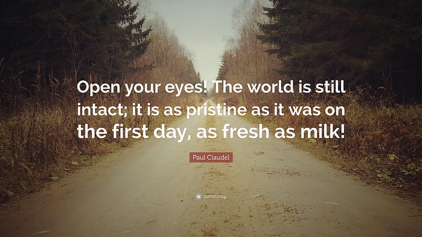 Paul Claudel Quote: “Open your eyes! The world is still intact; it, world milk day HD wallpaper