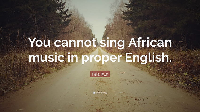 Cita de Fela Kuti: “No se puede cantar música africana en inglés correcto, música de África fondo de pantalla