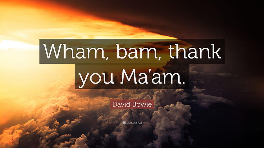 David Bowie Quote: “Wham, bam, thank you Ma'am.” HD wallpaper